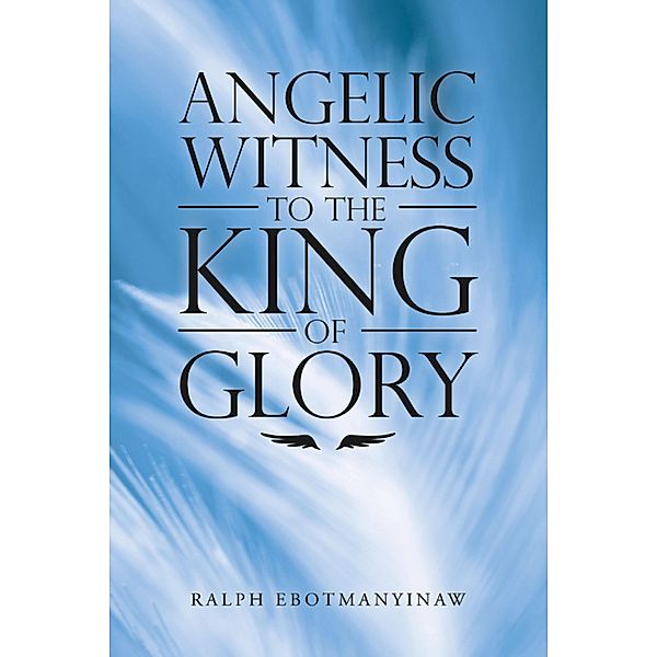 Angelic Witness to the King of Glory, Ralph Ebotmanyinaw