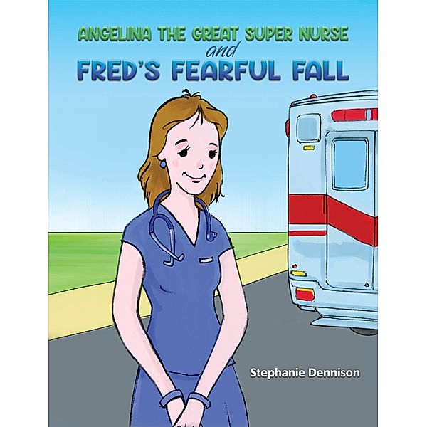 Angelina the Great Super Nurse and Fred's Fearful Fall, Stephanie Dennison