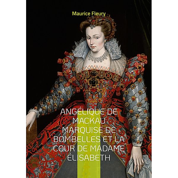 Angélique de Mackau marquise de Bombelles et la cour de Madame Élisabeth, Maurice Fleury