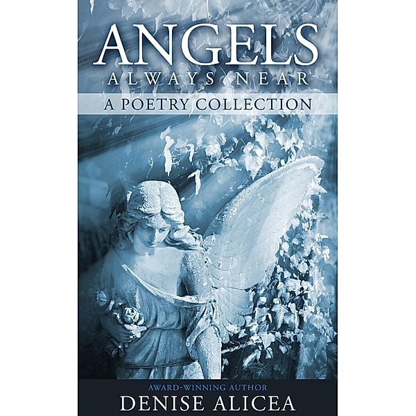 Angels Always Near: A Poetry Collecton, Denise Alicea