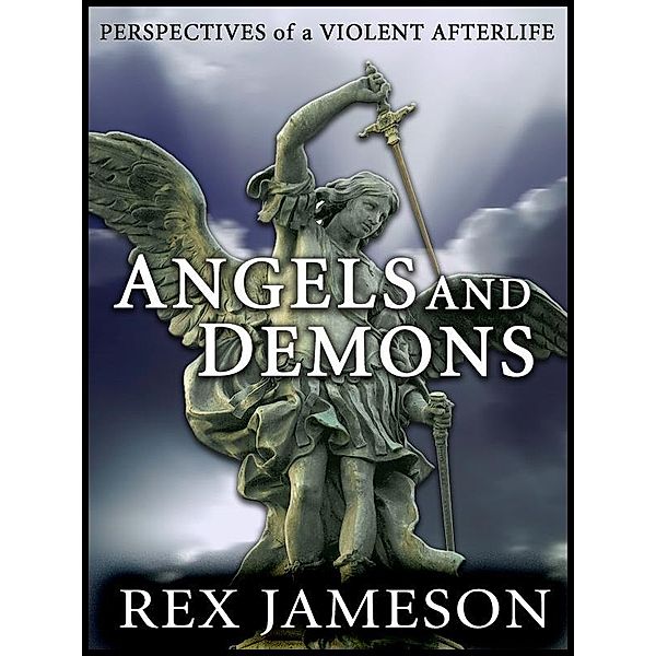 Angels and Demons: Perspectives of a Violent Afterlife / Rex Jameson, Rex Jameson