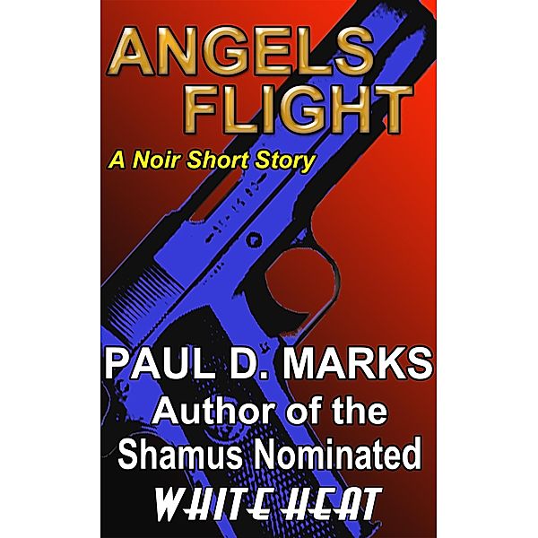 Angels Flight: A Noir Short Story / Paul D. Marks, Paul D. Marks