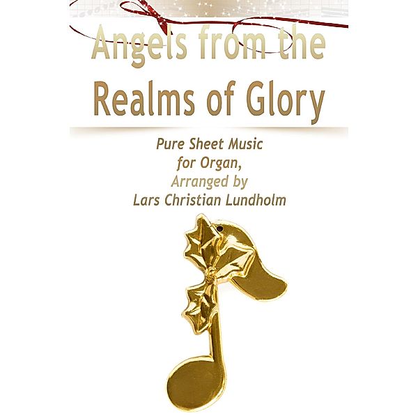 Angels from the Realms of Glory Pure Sheet Music for Organ, Arranged by Lars Christian Lundholm, Lars Christian Lundholm