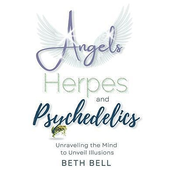 Angels, Herpes and Psychedelics / Lioncrest Publishing, Beth Bell