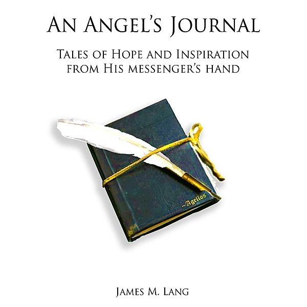 Angel's Journal: Tales of Hope and Inspiration from His messenger's hand / William Hopper, William Hopper