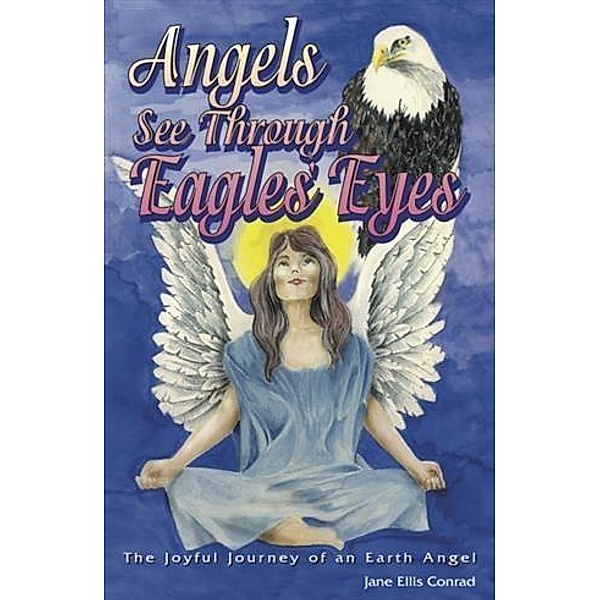 Angels See Through Eagles' Eyes, Jane Ellis Conrad