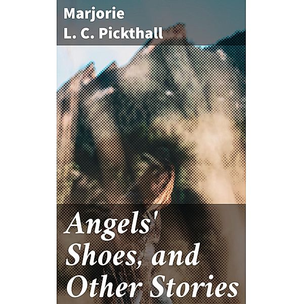 Angels' Shoes, and Other Stories, Marjorie L. C. Pickthall