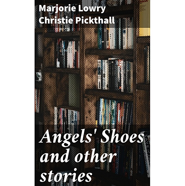 Angels' Shoes and other stories, Marjorie Lowry Christie Pickthall