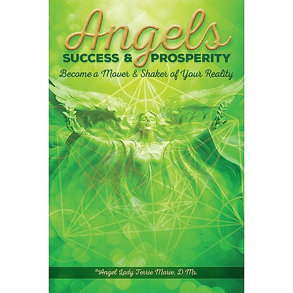 Angels Success and Prosperity: Become a Mover and Shaker of Your Reality, Angel Lady Terrie Marie