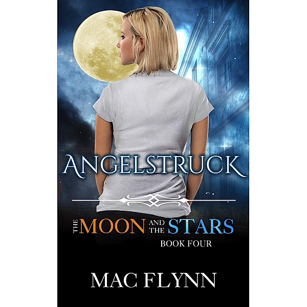 Angelstruck: The Moon and the Stars #4 (Werewolf Shifter Romance) / The Moon and the Stars, Mac Flynn