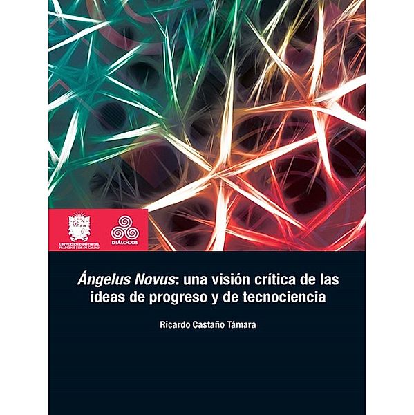 Ángelus Novus: una visión crítica de las ideas de progreso y de tecnociencia / Diálogos, Ricardo Castaño Támara