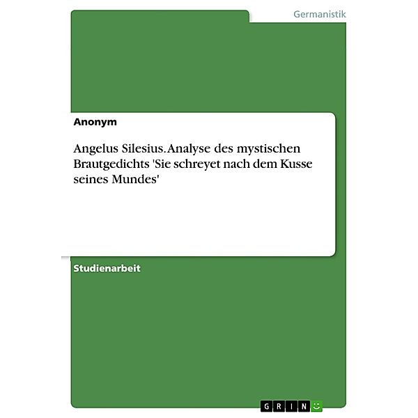 Angelus Silesius - Analyse des mystischen Brautgedichts 'Sie schreyet nach dem Kusse seines Mundes'