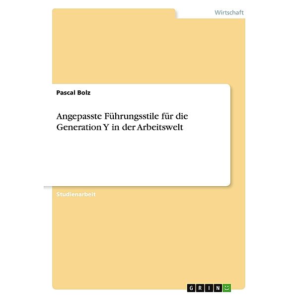 Angepasste Führungsstile für die Generation Y in der Arbeitswelt, Pascal Bolz