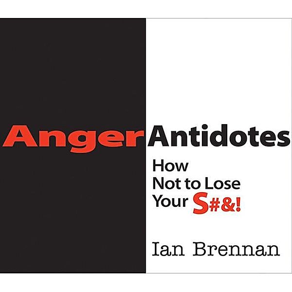 Anger Antidotes: How Not to Lose Your S#&!, Ian Brennan
