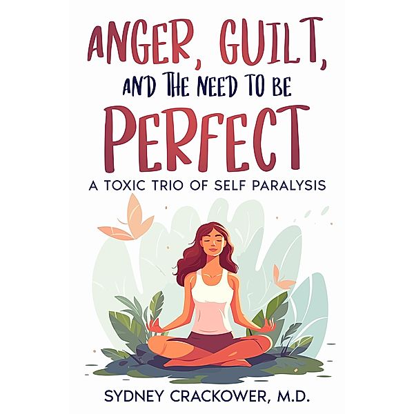 ANGER, GUILT, AND THE NEED TO BE PERFECT, Sydney M. D. Crackower