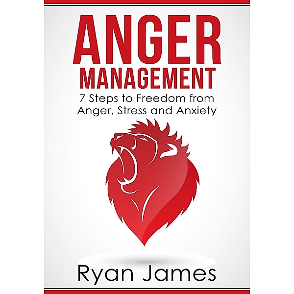 Anger Management: 7 Steps to Freedom from Anger, Stress and Anxiety (Anger Management Series, #1) / Anger Management Series, Ryan James
