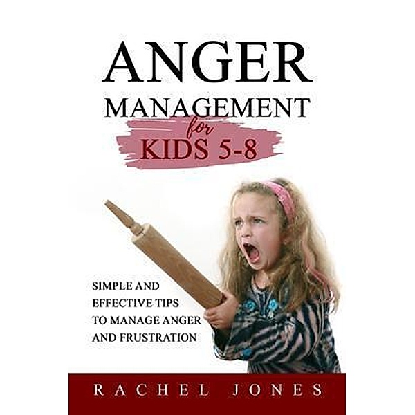 ANGER MANAGEMENT for Kids 5 - 8, Rachel Jones