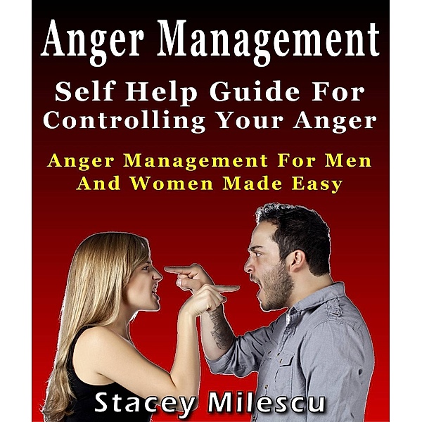 Anger Management: Self Help Guide For Controlling Your Anger, Stacey Milescu