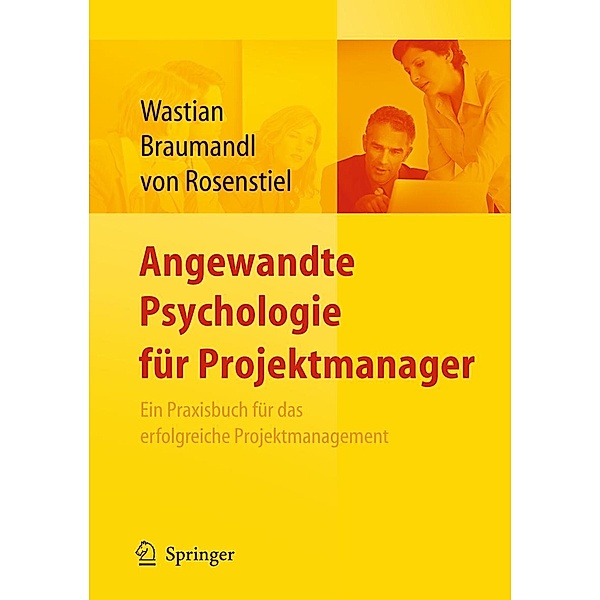 Angewandte Psychologie für Projektmanager. Ein Praxisbuch für das erfolgreiche Projektmanagement, Isabell Braumandl, Monika Wastian, Lutz vonRosenstiel