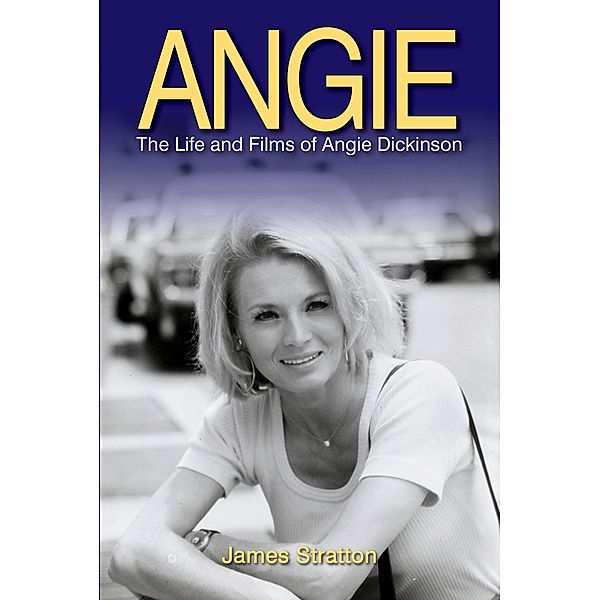 Angie: The Life and Films of Angie Dickinson, Ben Ohmart, James Stratton