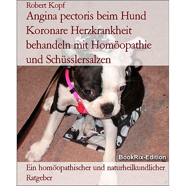 Angina pectoris beim Hund Koronare Herzkrankheit behandeln mit Homöopathie und Schüsslersalzen, Robert Kopf