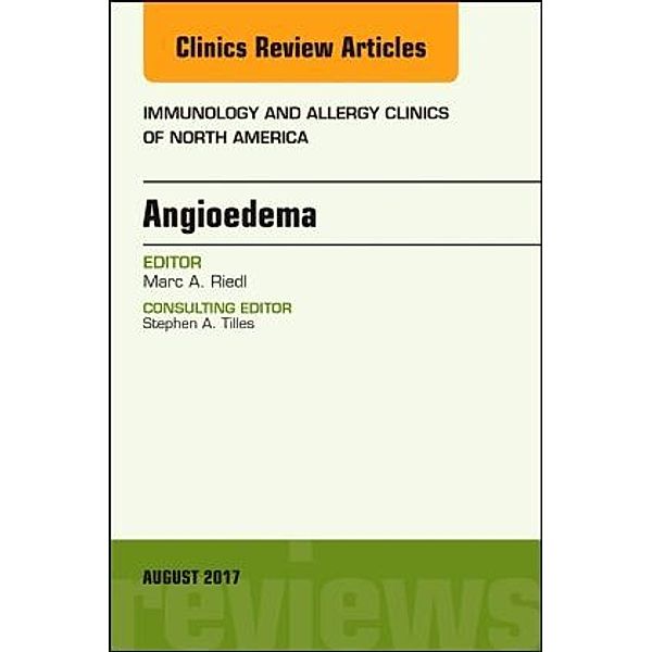 Angioedema, An Issue of Immunology and Allergy Clinics of North America, Marc Riedl