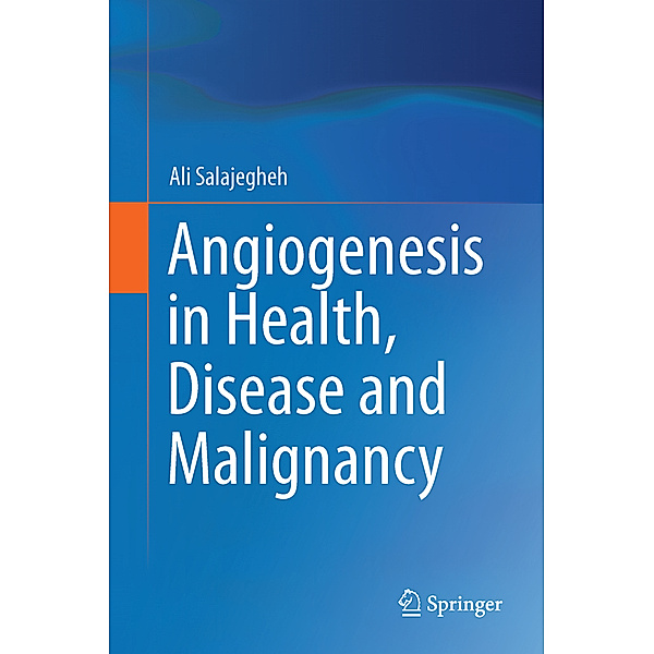 Angiogenesis in Health, Disease and Malignancy, Ali Salajegheh