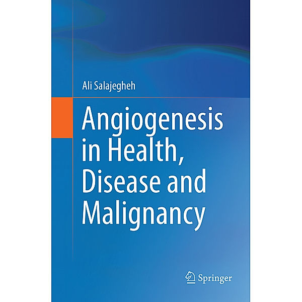 Angiogenesis in Health, Disease and Malignancy, Ali Salajegheh