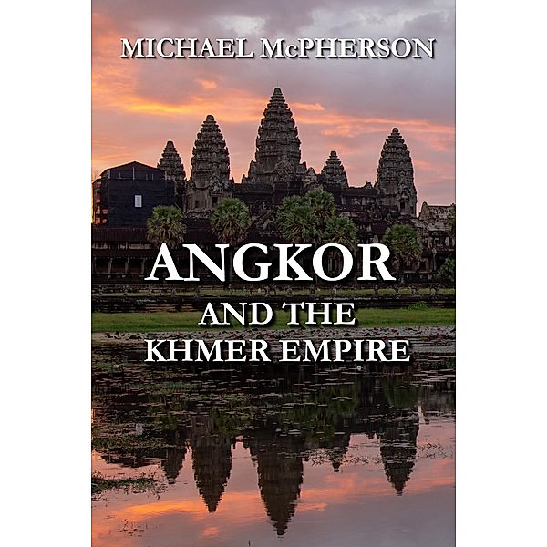 Angkor and the Khmer Empire, Michael Mcpherson