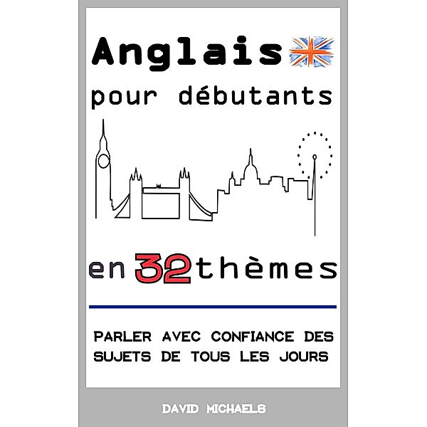 Anglais pour débutants en 32 thèmes: Parler avec confiance des sujets de tous les jours, David Michaels