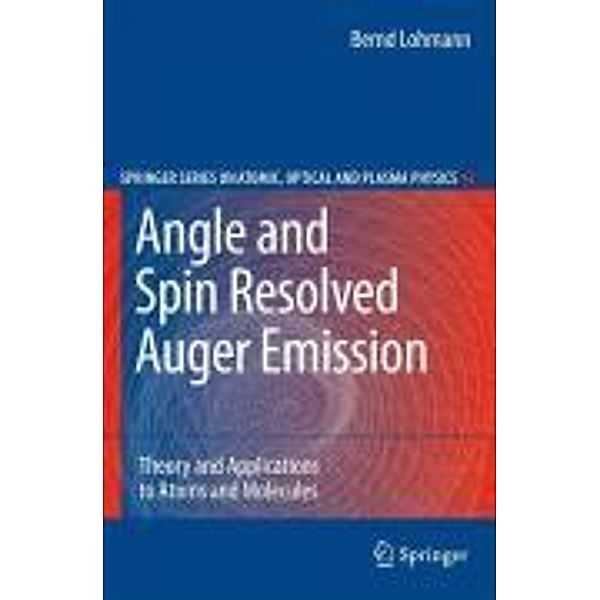 Angle and Spin Resolved Auger Emission / Springer Series on Atomic, Optical, and Plasma Physics Bd.46, Bernd Lohmann