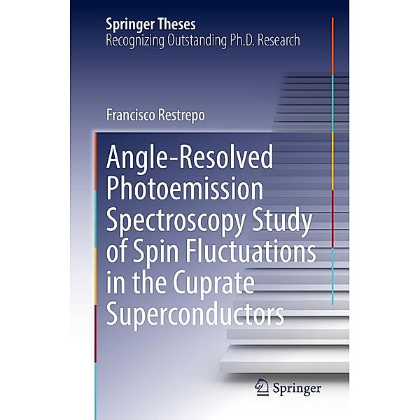 Angle-Resolved Photoemission Spectroscopy Study of Spin Fluctuations in the Cuprate Superconductors / Springer Theses, Francisco Restrepo