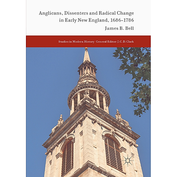 Anglicans, Dissenters and Radical Change in Early New England, 1686-1786, James B. Bell