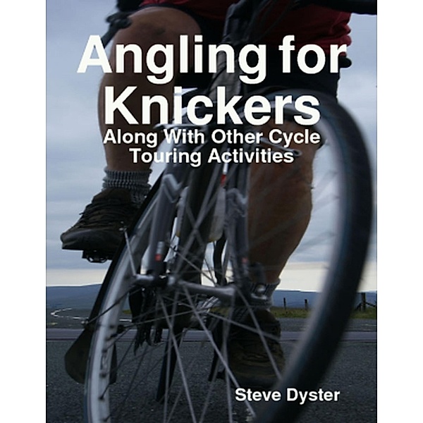 Angling for Knickers - Along With Other Cycle Touring Activities, Steve Dyster