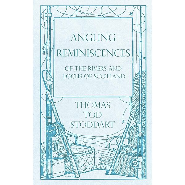 Angling Reminiscences - Of the Rivers and Lochs of Scotland, Thomas Tod Stoddart