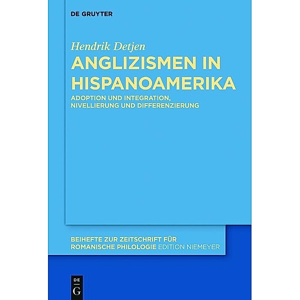 Anglizismen in Hispanoamerika / Beihefte zur Zeitschrift für romanische Philologie Bd.409, Hendrik Detjen