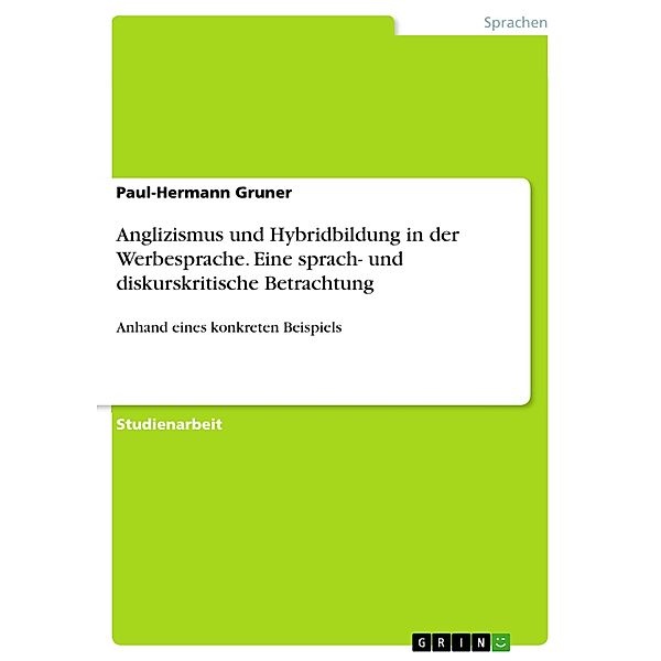 Anglizismus und Hybridbildung in der Werbesprache. Eine sprach- und diskurskritische Betrachtung, Paul-Hermann Gruner