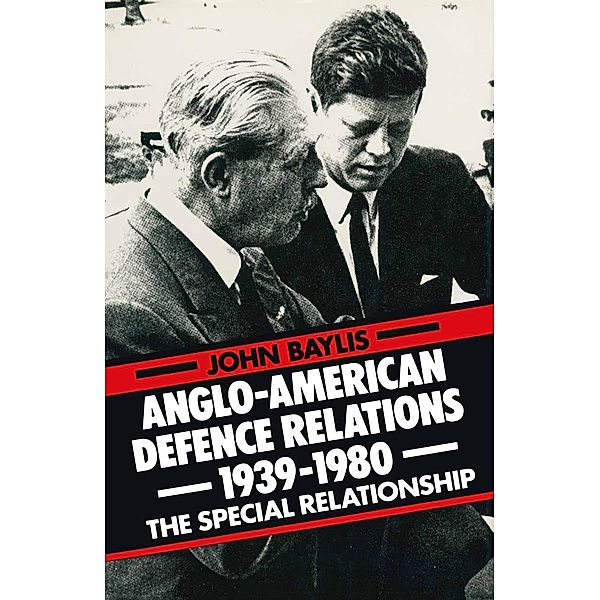 Anglo-American Defence Relations 1939-1980, John Baylis