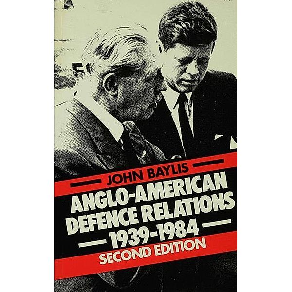 Anglo-American Defence Relations, 1939-84, John Baylis