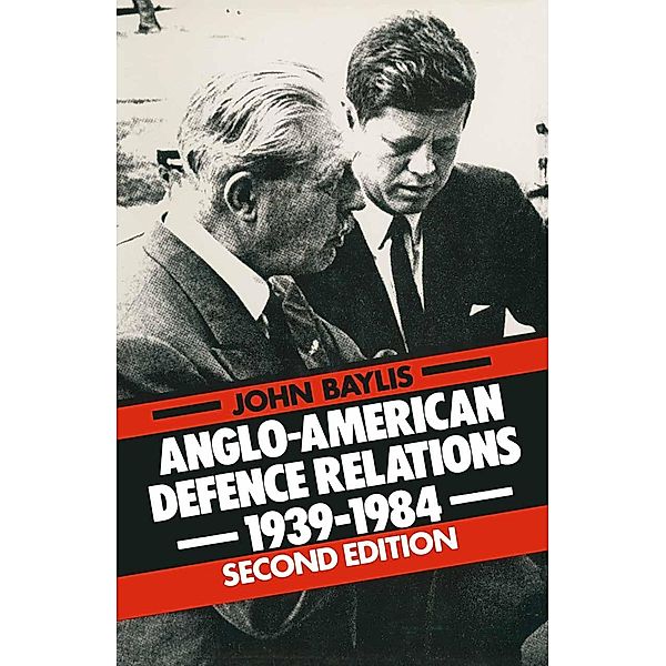 Anglo-American Defence Relations, 1939-84, John Baylis