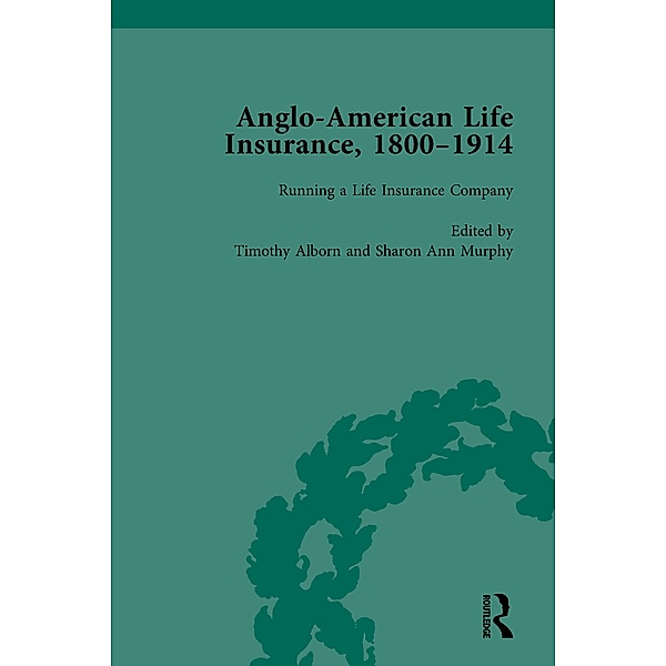 Anglo-American Life Insurance, 1800-1914 Volume 2, Timothy Alborn, Sharon Ann Murphy