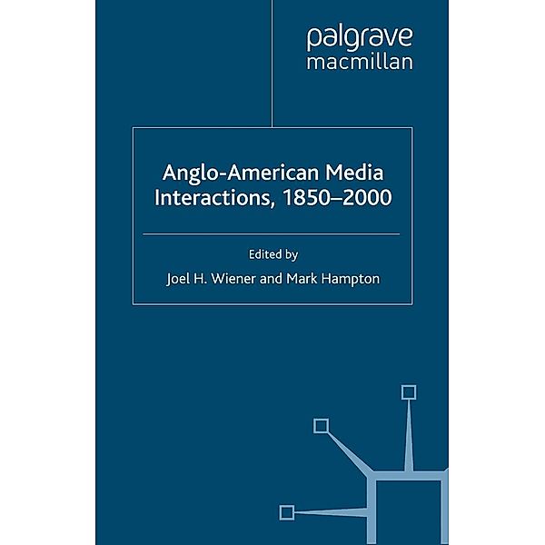 Anglo-American Media Interactions, 1850-2000, Joel H. Wiener, Mark Hampton