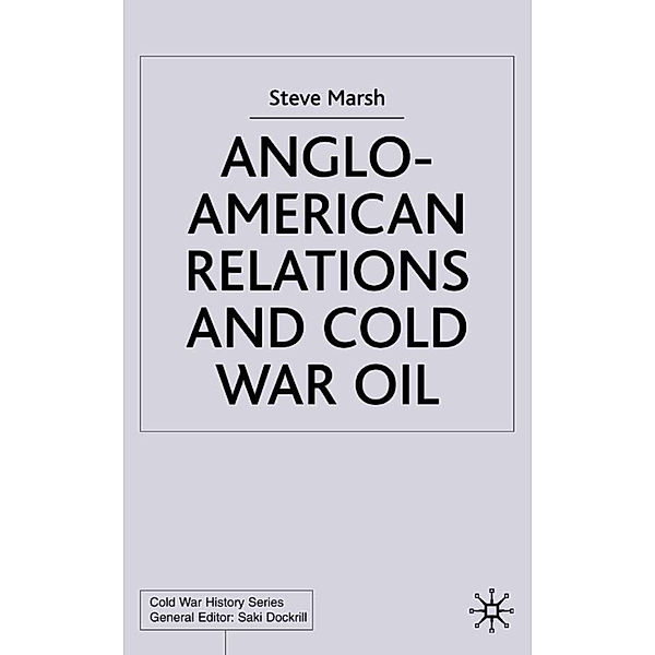Anglo-American Relations and Cold War Oil, S. Marsh