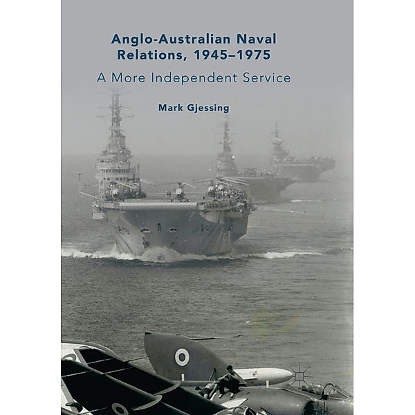 Anglo-Australian Naval Relations, 1945-1975, Mark Gjessing