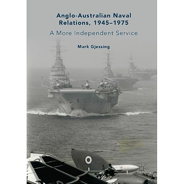 Anglo-Australian Naval Relations, 1945-1975 / Progress in Mathematics, Mark Gjessing