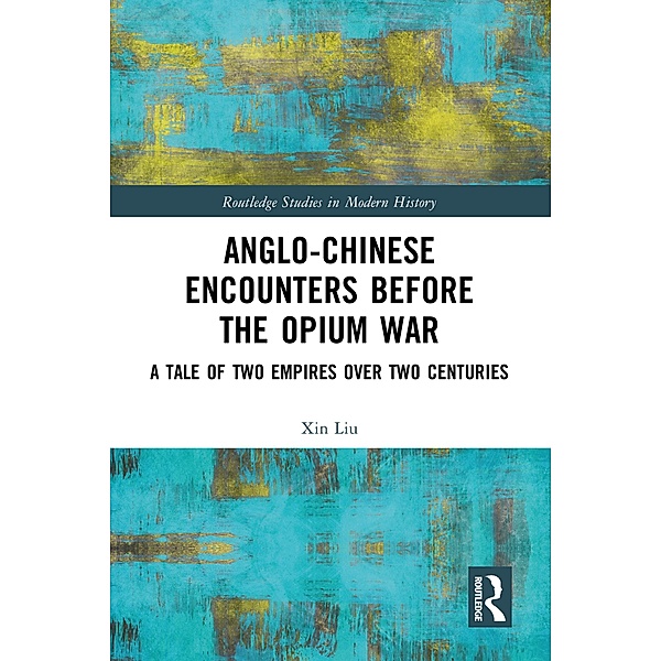 Anglo-Chinese Encounters Before the Opium War, Xin Liu