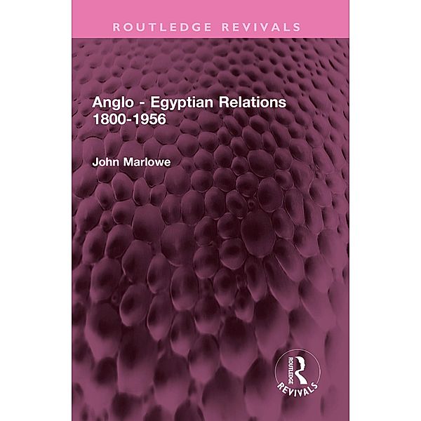 Anglo - Egyptian Relations 1800-1956, John Marlowe