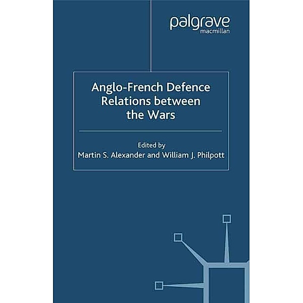 Anglo-French Defence Relations Between the Wars / Studies in Military and Strategic History, M. Alexander, W. Philpott