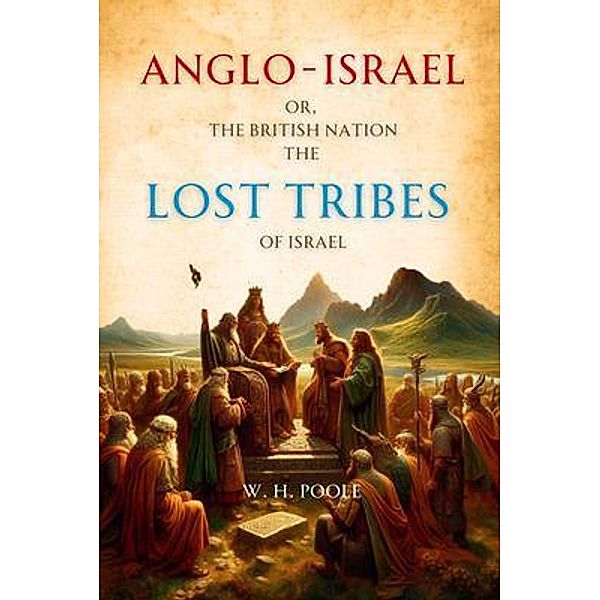 Anglo-Israel; or, The British Nation the Lost Tribes of Israel, W. H. Poole