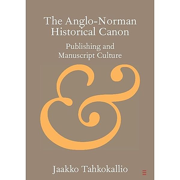 Anglo-Norman Historical Canon / Elements in Publishing and Book Culture, Jaakko Tahkokallio